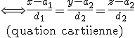 \Longleftrightarrow \frac{x-{a_1}}{d_1}=\frac{y-{a_2}}{d_2}=\frac{z-{a_2}}{d_2}
 \\ \text{ (quation cartsienne)